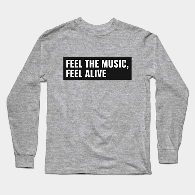 Feel The Music, Feel Alive Long Sleeve T-Shirt by Town's End Design